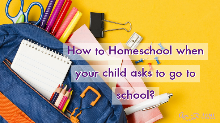 How to Homeschool when your child asks to go to school